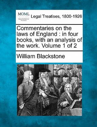 Kniha Commentaries on the Laws of England: In Four Books, with an Analysis of the Work. Volume 1 of 2 William Blackstone