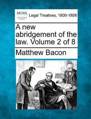 Kniha A New Abridgement of the Law. Volume 2 of 8 Matthew Bacon