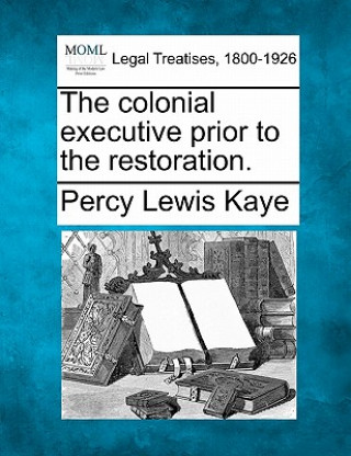 Livre The Colonial Executive Prior to the Restoration. Percy Lewis Kaye