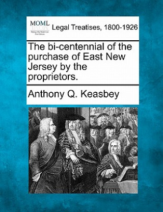 Książka The Bi-Centennial of the Purchase of East New Jersey by the Proprietors. Anthony Q Keasbey