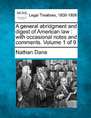 Kniha A General Abridgment and Digest of American Law: With Occasional Notes and Comments. Volume 1 of 9 Nathan Dane