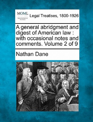 Carte A General Abridgment and Digest of American Law: With Occasional Notes and Comments. Volume 2 of 9 Nathan Dane