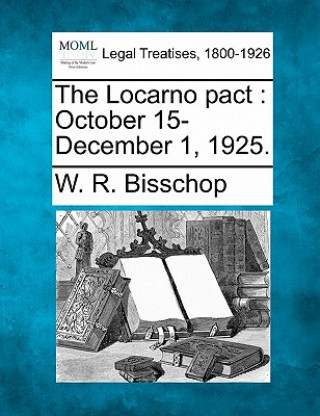 Książka The Locarno Pact: October 15-December 1, 1925. W R Bisschop