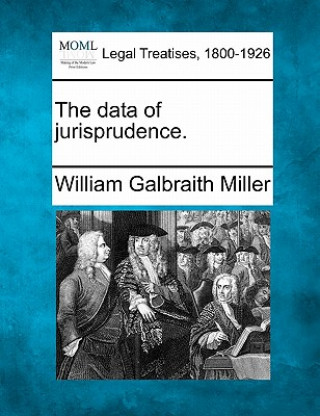 Carte The Data of Jurisprudence. William Galbraith Miller