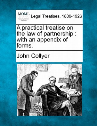 Carte A Practical Treatise on the Law of Partnership: With an Appendix of Forms. John Collyer