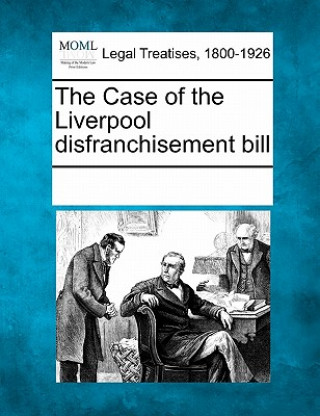 Kniha The Case of the Liverpool Disfranchisement Bill Multiple Contributors