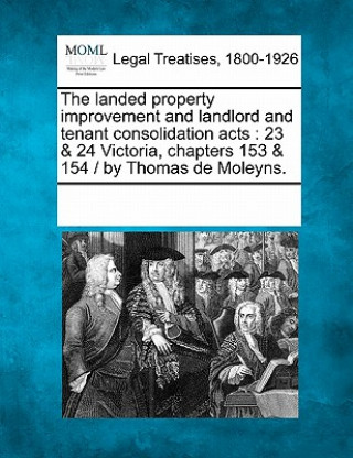 Buch The Landed Property Improvement and Landlord and Tenant Consolidation Acts: 23 & 24 Victoria, Chapters 153 & 154 / By Thomas de Moleyns. Multiple Contributors