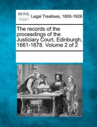 Kniha The Records of the Proceedings of the Justiciary Court, Edinburgh, 1661-1678. Volume 2 of 2 Multiple Contributors