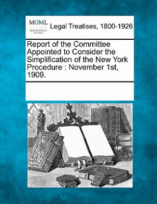 Kniha Report of the Committee Appointed to Consider the Simplification of the New York Procedure: November 1st, 1909. Multiple Contributors