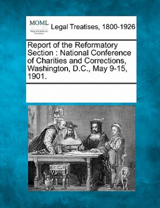 Carte Report of the Reformatory Section: National Conference of Charities and Corrections, Washington, D.C., May 9-15, 1901. Multiple Contributors