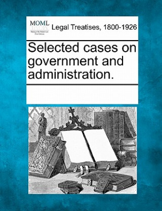 Kniha Selected Cases on Government and Administration. Multiple Contributors