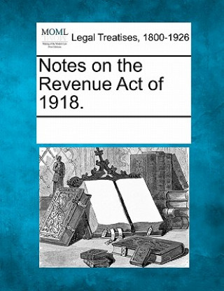 Książka Notes on the Revenue Act of 1918. Multiple Contributors