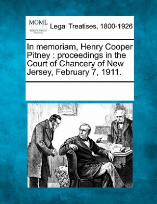 Kniha In Memoriam, Henry Cooper Pitney: Proceedings in the Court of Chancery of New Jersey, February 7, 1911. Multiple Contributors