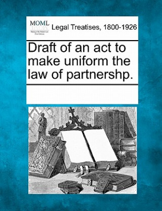 Kniha Draft of an ACT to Make Uniform the Law of Partnershp. Multiple Contributors