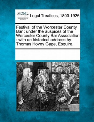 Carte Festival of the Worcester County Bar: Under the Auspices of the Worcester County Bar Association: With an Historical Address by Thomas Hovey Gage, Esq Multiple Contributors