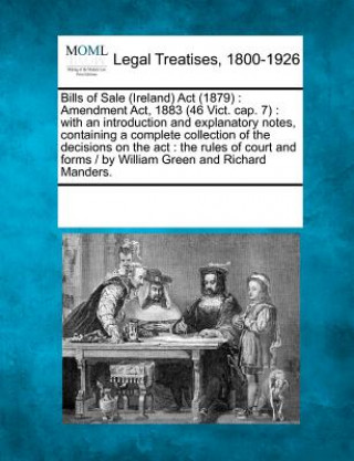 Książka Bills of Sale (Ireland) ACT (1879): Amendment ACT, 1883 (46 Vict. Cap. 7): With an Introduction and Explanatory Notes, Containing a Complete Collectio Multiple Contributors