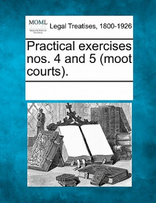 Knjiga Practical Exercises Nos. 4 and 5 (Moot Courts). See Notes Multiple Contributors