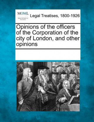 Kniha Opinions of the Officers of the Corporation of the City of London, and Other Opinions Multiple Contributors