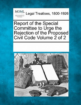 Kniha Report of the Special Committee to Urge the Rejection of the Proposed Civil Code Volume 2 of 2 Multiple Contributors