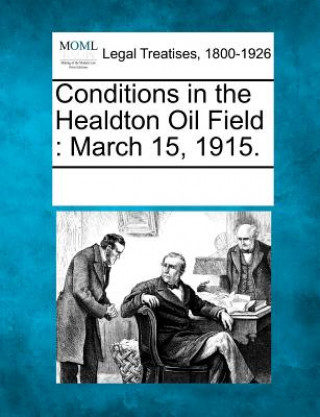 Carte Conditions in the Healdton Oil Field: March 15, 1915. Multiple Contributors