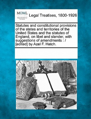 Carte Statutes and Constitutional Provisions of the States and Territories of the United States and the Statutes of England, on Libel and Slander, with Sugg Multiple Contributors