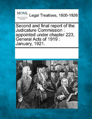 Kniha Second and Final Report of the Judicature Commission: Appointed Under Chapter 223, General Acts of 1919: January, 1921. Multiple Contributors