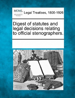 Carte Digest of Statutes and Legal Decisions Relating to Official Stenographers. Multiple Contributors