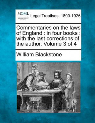 Kniha Commentaries on the Laws of England: In Four Books: With the Last Corrections of the Author. Volume 3 of 4 William Blackstone