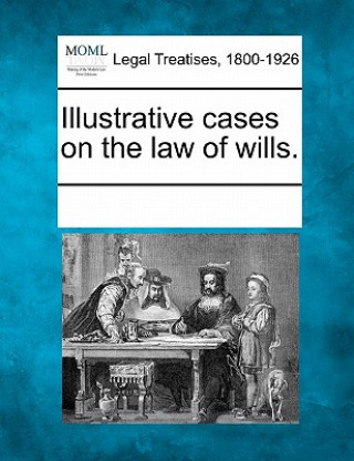 Carte Illustrative Cases on the Law of Wills. Multiple Contributors