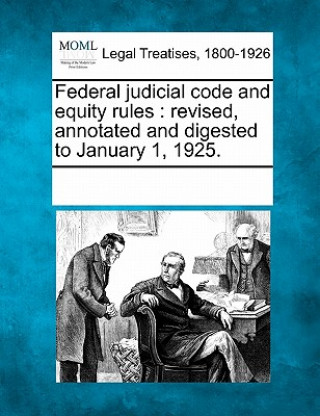 Kniha Federal Judicial Code and Equity Rules: Revised, Annotated and Digested to January 1, 1925. Multiple Contributors