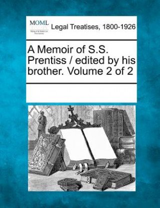 Kniha A Memoir of S.S. Prentiss / Edited by His Brother. Volume 2 of 2 Multiple Contributors