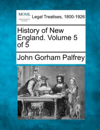 Könyv History of New England. Volume 5 of 5 John Gorham Palfrey