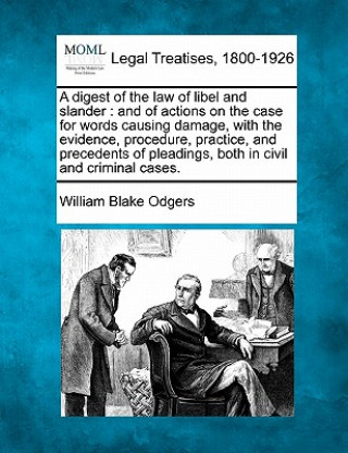 Carte A Digest of the Law of Libel and Slander: And of Actions on the Case for Words Causing Damage, with the Evidence, Procedure, Practice, and Precedents William Blake Odgers