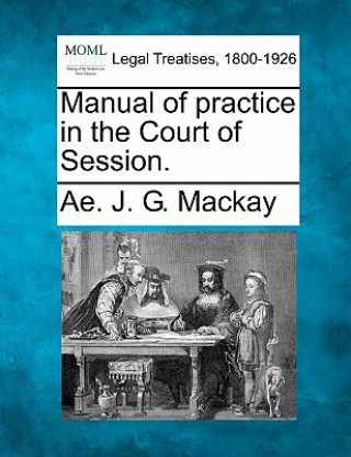Carte Manual of Practice in the Court of Session. Ae J G MacKay