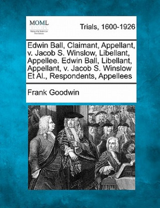 Kniha Edwin Ball, Claimant, Appellant, V. Jacob S. Winslow, Libellant, Appellee. Edwin Ball, Libellant, Appellant, V. Jacob S. Winslow Et Al., Respondents, Frank Goodwin