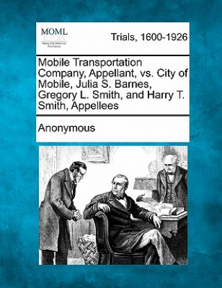 Carte Mobile Transportation Company, Appellant, vs. City of Mobile, Julia S. Barnes, Gregory L. Smith, and Harry T. Smith, Appellees Anonymous