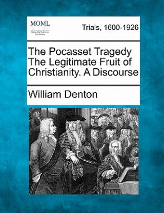 Kniha The Pocasset Tragedy the Legitimate Fruit of Christianity. a Discourse William Denton