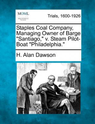 Knjiga Staples Coal Company, Managing Owner of Barge "Santiago," V. Steam Pilot-Boat "Philadelphia." H Alan Dawson