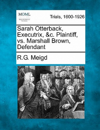 Kniha Sarah Otterback, Executrix, &c. Plaintiff, vs. Marshall Brown, Defendant R G Meigd