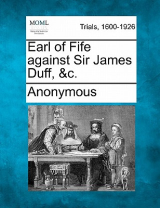 Kniha Earl of Fife Against Sir James Duff, &C. Anonymous