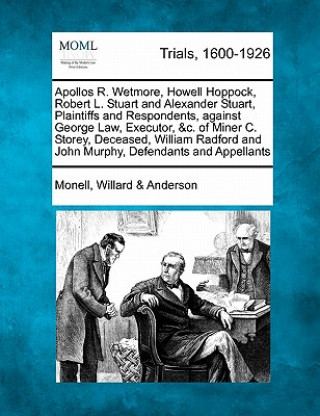 Kniha Apollos R. Wetmore, Howell Hoppock, Robert L. Stuart and Alexander Stuart, Plaintiffs and Respondents, Against George Law, Executor, &C. of Miner C. S Monell Willard Anderson