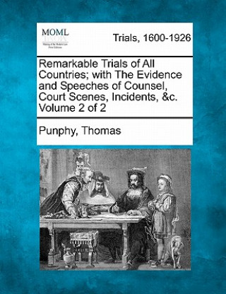 Carte Remarkable Trials of All Countries; With the Evidence and Speeches of Counsel, Court Scenes, Incidents, &C. Volume 2 of 2 Punphy Thomas