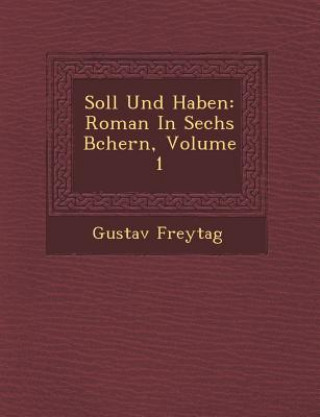 Kniha Soll Und Haben: Roman in Sechs B Chern, Volume 1 Gustav Freytag