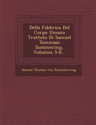 Kniha Della Fabbrica del Corpo Umano Trattato Di Samuel Tommaso SOM Mering, Volumes 5-6... Samuel Thomas Von Soemmerring