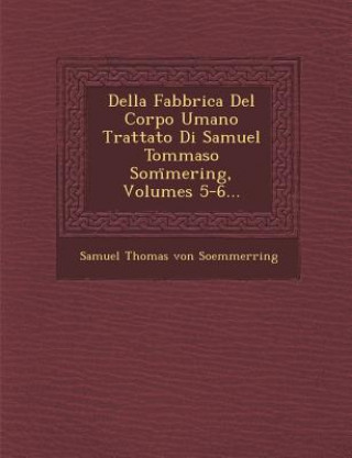 Könyv Della Fabbrica del Corpo Umano Trattato Di Samuel Tommaso SOM Mering, Volumes 5-6... Samuel Thomas Von Soemmerring