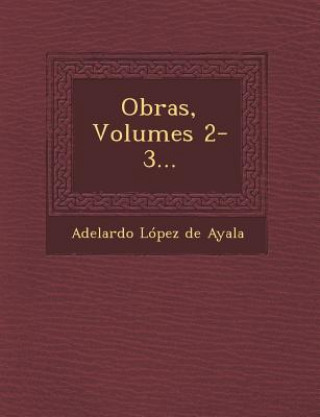 Kniha Obras, Volumes 2-3... Adelardo Lopez De Ayala