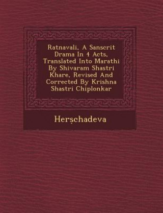 Könyv Ratnavali, a Sanscrit Drama in 4 Acts, Translated Into Marathi by Shivaram Shastri Khare, Revised and Corrected by Krishna Shastri Chiplonkar Her Chadeva