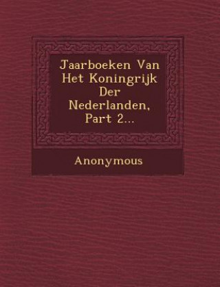 Kniha Jaarboeken Van Het Koningrijk Der Nederlanden, Part 2... Anonymous