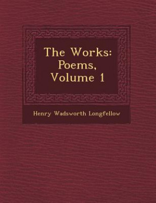Carte The Works: Poems, Volume 1 Henry Wadsworth Longfellow