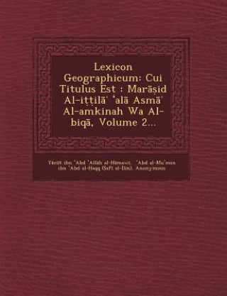 Carte Lexicon Geographicum: Cui Titulus Est: Mar Id Al-I Il Al ASM Al-Amkinah Wa Al-Biq, Volume 2... Y C T Ibn